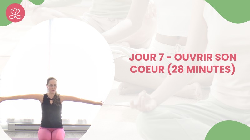Jour 7 - Ouvrir son coeur (28 minutes)